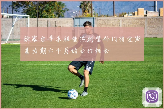 欧塞尔寻求租借热刺替补门将金斯基为期六个月的合作机会