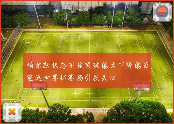 帕尔默状态不佳突破能力下降能否重返世界杯赛场引发关注