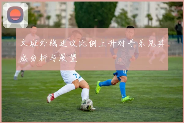 文班外线进攻比例上升对手乐见其成分析与展望