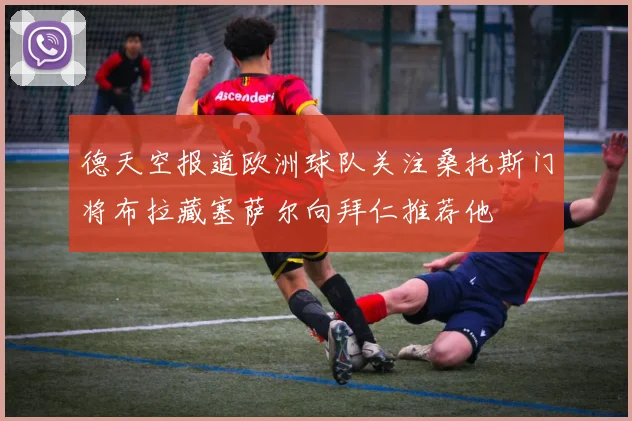 德天空报道欧洲球队关注桑托斯门将布拉藏塞萨尔向拜仁推荐他
